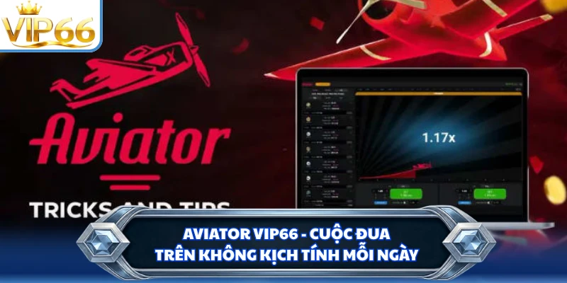 Aviator VIP66 - Cuộc Đua Trên Không Kịch Tính Mỗi Ngày