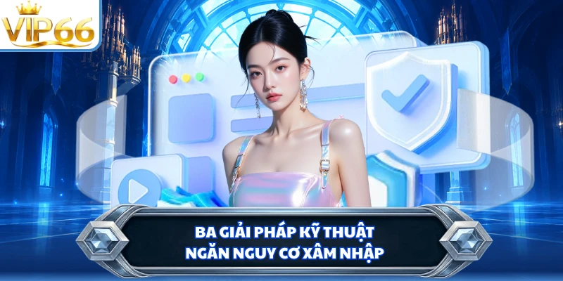 Ba giải pháp kỹ thuật ngăn nguy cơ xâm nhập