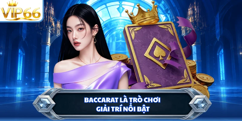 Baccarat là trò chơi giải trí nổi bật 