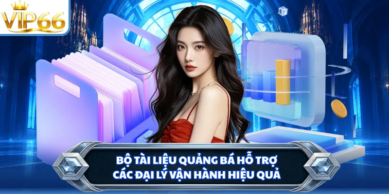 Bộ tài liệu quảng bá hỗ trợ các đại lý vận hành hiệu quả