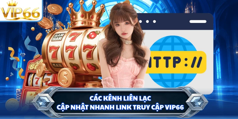 Các kênh liên lạc cập nhật nhanh link truy cập VIP66