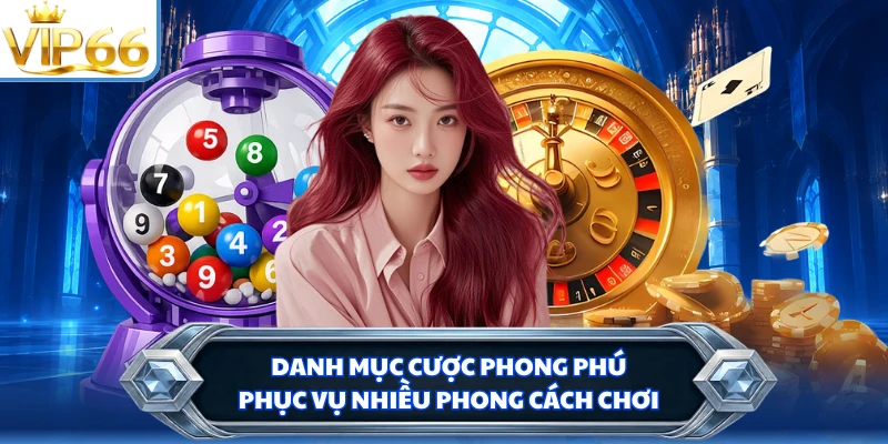 Danh mục cược phong phú phục vụ nhiều phong cách chơi