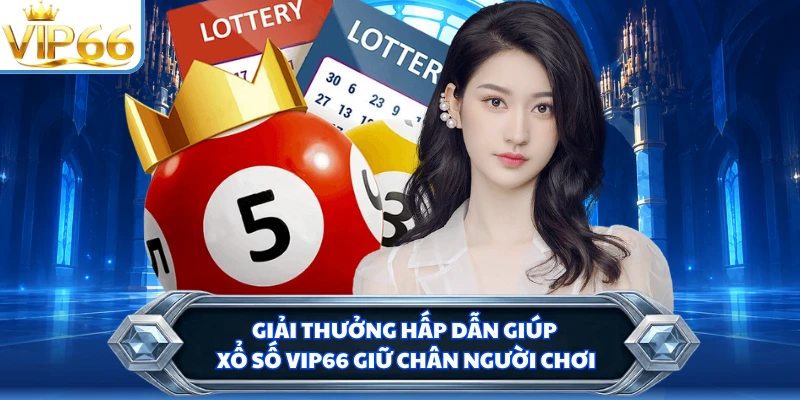 Giải thưởng hấp dẫn giúp xổ số VIP66 giữ chân người chơi