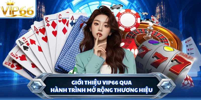 Giới thiệu VIP66 qua hành trình mở rộng thương hiệu