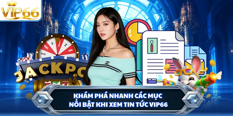 Khám phá nhanh các mục nổi bật khi xem tin tức VIP66