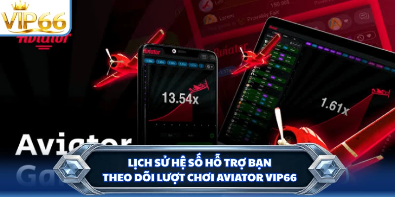 Lịch sử hệ số hỗ trợ bạn theo dõi lượt chơi Aviator VIP66