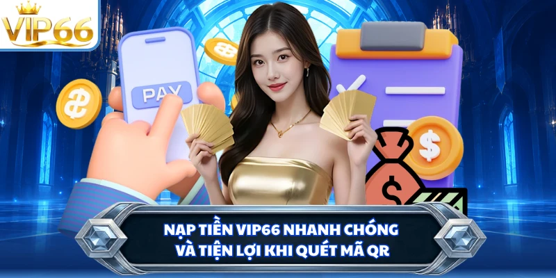 Nạp tiền VIP66 nhanh chóng và tiện lợi khi quét mã QR