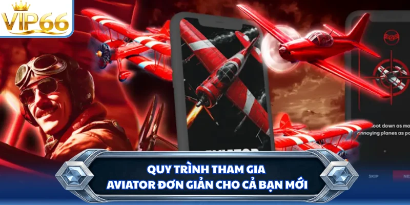 Quy trình tham gia Aviator đơn giản cho cả bạn mới