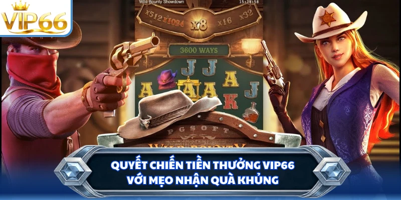 Quyết Chiến Tiền Thưởng VIP66 Với Mẹo Nhận Quà Khủng