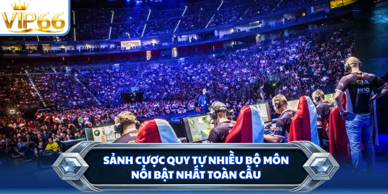 Sảnh cược quy tự nhiều bộ môn nổi bật nhất toàn cầu
