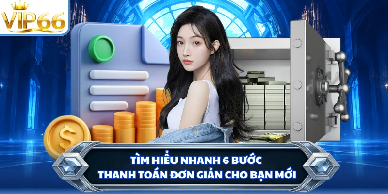 Tìm hiểu nhanh 6 bước thanh toán đơn giản cho bạn mới