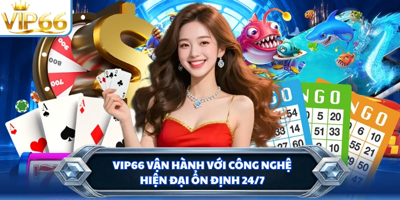 VIP66 vận hành với công nghệ hiện đại ổn định 24/7
